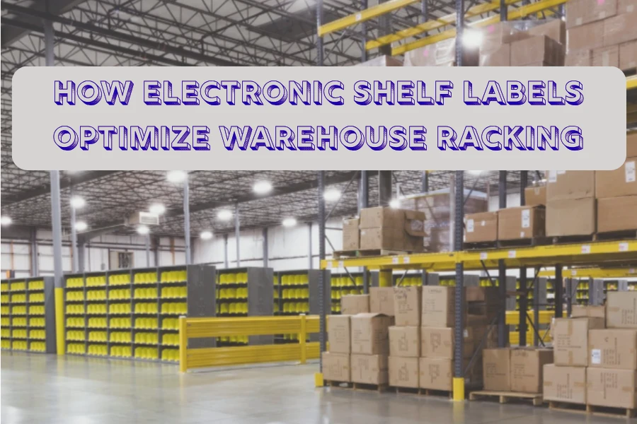 Wéi elektronesch Regal Etiketten optimiséieren Warehouse Racking